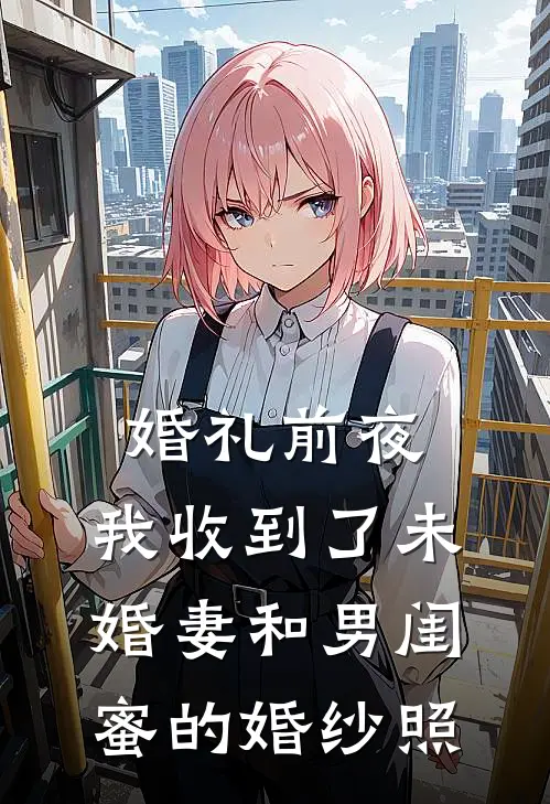 婚礼前夜，我收到了未婚妻和男闺蜜的婚纱照孟瑶陈浩完整版免费小说_全本免费完结小说婚礼前夜，我收到了未婚妻和男闺蜜的婚纱照孟瑶陈浩