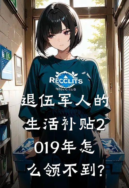 退伍军人的生活补贴2019年怎么领不到?