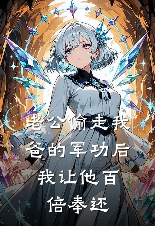 老公偷走我爸的军功后，我让他百倍奉还(林霏顾长泽)全文免费在线阅读_老公偷走我爸的军功后，我让他百倍奉还热门小说