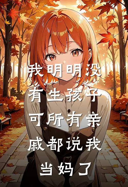 我明明没有生孩子，可所有亲戚都说我当妈了周晓晓晓晓完结小说大全_免费热门小说我明明没有生孩子，可所有亲戚都说我当妈了(周晓晓晓晓)