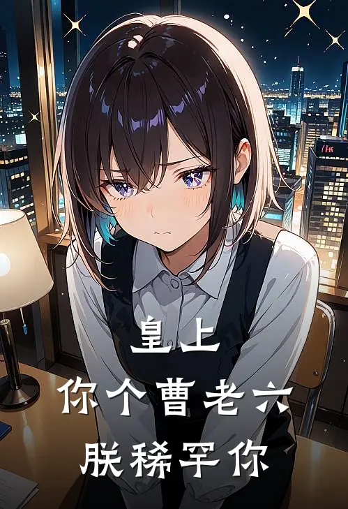 皇上：你个曹老六，朕稀罕你