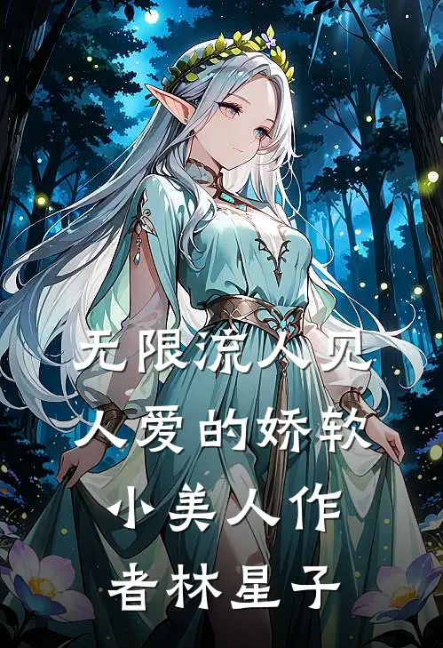 无限流人见人爱的娇软小美人作者林星子
