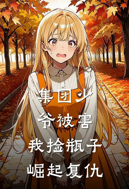 集团少爷被害，我捡瓶子崛起复仇