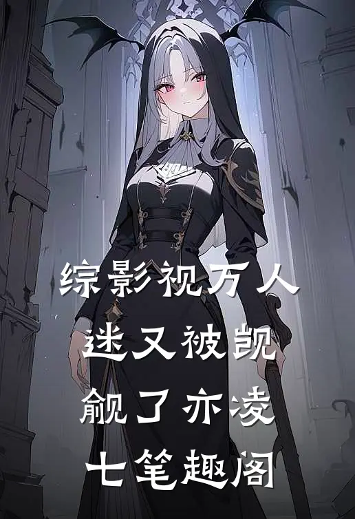 综影视万人迷又被觊觎了亦凌七笔趣阁